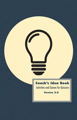 Coach's Idea Book: Tevékenységek és játékok kvízjátékosoknak: Tevékenységek és játékok kvízjátékosoknak - Coach's Idea Book: Activities and Games for Quizzers: Activities and Games for Quizzers