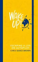 Wake Up! - Menekülés a robotpilótára kapcsolt élet elől - Wake Up! - Escaping a Life on Autopilot