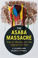 Az asabai mészárlás: Trauma, emlékezet és a nigériai polgárháború - The Asaba Massacre: Trauma, Memory, and the Nigerian Civil War