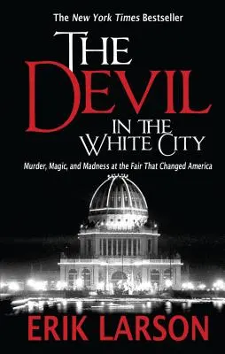 Az ördög a fehér városban: Gyilkosság, mágia és őrület az Amerikát megváltoztató vásáron - The Devil in the White City: Murder, Magic, and Madness at the Fair That Changed America