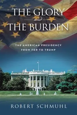 A dicsőség és a teher: Az amerikai elnökség FDR-től Trumpig - The Glory and the Burden: The American Presidency from FDR to Trump