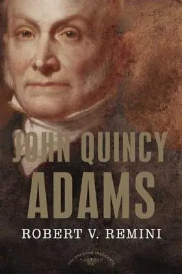 John Quincy Adams: Az amerikai elnökök sorozat: Elnök, 1825-1829 - John Quincy Adams: The American Presidents Series: The 6th President, 1825-1829