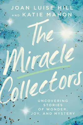 A csodagyűjtők: A csodák, örömök és rejtélyek történeteinek felfedezése - The Miracle Collectors: Uncovering Stories of Wonder, Joy, and Mystery