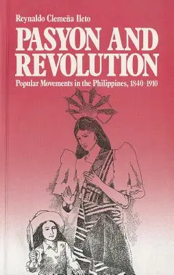 Pasyon és forradalom: Népi mozgalmak a Fülöp-szigeteken, 1840-1910 - Pasyon and Revolution: Popular Movements in the Philippines, 1840-1910