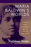 Maria Baldwin világai: A fekete New England története és a faji igazságosságért folytatott küzdelem - Maria Baldwin's Worlds: A Story of Black New England and the Fight for Racial Justice