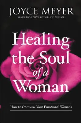 A nő lelkének gyógyítása: Hogyan győzd le az érzelmi sebeid - Healing the Soul of a Woman: How to Overcome Your Emotional Wounds