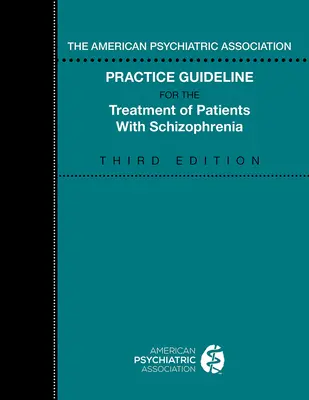 Az Amerikai Pszichiátriai Társaság gyakorlati útmutatója a skizofréniában szenvedő betegek kezeléséhez - The American Psychiatric Association Practice Guideline for the Treatment of Patients with Schizophrenia