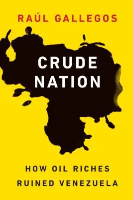 Nyers nemzet: Hogyan tette tönkre Venezuelát az olajgazdagság - Crude Nation: How Oil Riches Ruined Venezuela