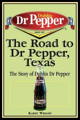 Az út a texasi Dr Pepperhez: Dr Pepper története - The Road to Dr Pepper, Texas: The Story of Dublin Dr Pepper