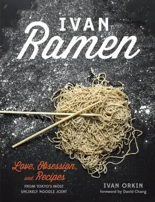 Ivan Ramen: Szerelem, megszállottság és receptek Tokió legvalószínűtlenebb tésztaüzletéből - Ivan Ramen: Love, Obsession, and Recipes from Tokyo's Most Unlikely Noodle Joint