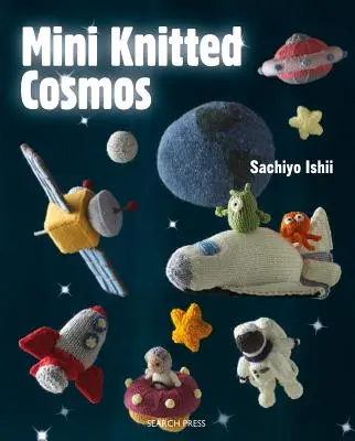 Mini kötött kozmoszok: Több mint 40 gyapjas földönkívüli, rakéta, bolygó és más asztro-kötés - Mini Knitted Cosmos: Over 40 Woolly Aliens, Rockets, Planets and Other Astro-Knits