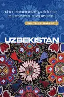 Üzbegisztán - Kultúra okos!, 79. kötet: A szokások és a kultúra alapvető útmutatója - Uzbekistan - Culture Smart!, Volume 79: The Essential Guide to Customs & Culture