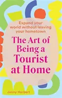 Az otthoni turizmus művészete: Tágítsd ki a világod anélkül, hogy elhagynád a szülővárosodat! - The Art of Being a Tourist at Home: Expand Your World Without Leaving Your Home Town