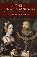 A Tudor Brandonok: Mária és Károly - VIII. Henrik legközelebbi és legkedvesebb gyermekei - The Tudor Brandons: Mary and Charles - Henry VIII's Nearest & Dearest