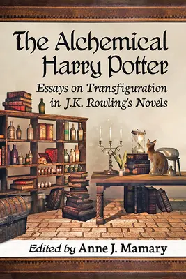 Az alkímiai Harry Potter: Esszék az átváltoztatásról J. K. Rowling regényeiben - The Alchemical Harry Potter: Essays on Transfiguration in J.K. Rowling's Novels