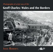 Geoff Charles: Wales és a határok: Charles Wales: Egy elveszett életforma fotói, 1930-1970-es évek - Geoff Charles: Wales and the Borders: Photographs of a Lost Way of Life, 1930s-1970s
