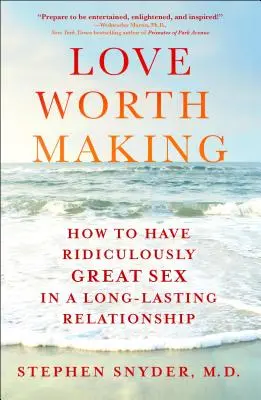 Szerelem, amit érdemes csinálni: Hogyan lehet nevetségesen jó a szex egy hosszú életű kapcsolatban - Love Worth Making: How to Have Ridiculously Great Sex in a Long-Lasting Relationship