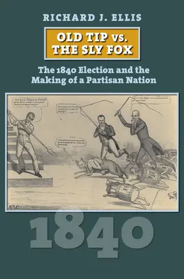 Öreg tipp a ravasz róka ellen: Az 1840-es választások és a pártos nemzet kialakulása - Old Tip vs. the Sly Fox: The 1840 Election and the Making of a Partisan Nation