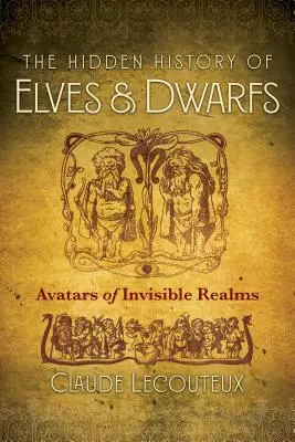 A tündék és törpék rejtett története: A láthatatlan birodalmak avatárjai - The Hidden History of Elves and Dwarfs: Avatars of Invisible Realms