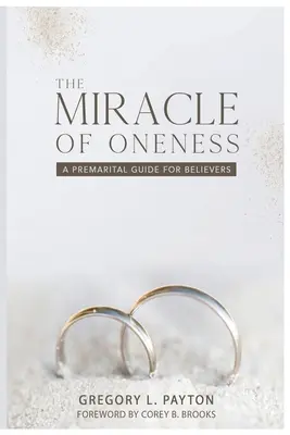 Az egység csodája: Házasság előtti útmutató hívőknek - The Miracle of Oneness: A Premarital Guide for Believers