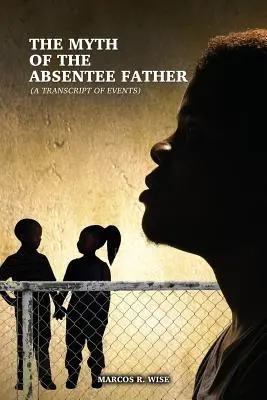 A távollévő apa mítosza: (Az események átirata) - The Myth of the Absentee Father: (A Transcript of Events)