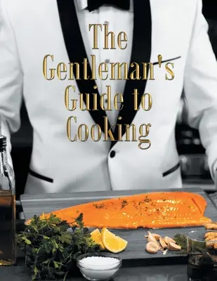 Az úriemberek útmutatója a főzéshez - The Gentleman's Guide to Cooking