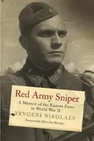 A Vörös Hadsereg mesterlövésze: Emlékiratok a keleti frontról a II. világháborúban - Red Army Sniper: A Memoir on the Eastern Front in World War II