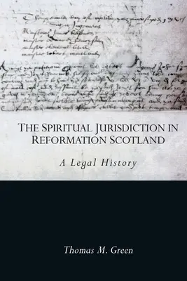 A lelki joghatóság a reformációs Skóciában: Egy jogtörténet - The Spiritual Jurisdiction in Reformation Scotland: A Legal History