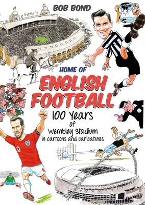 Az angol futball otthona - A Wembley Stadion 100 éve karikatúrákban és karikatúrákban - Home of English Football - 100 Years of Wembley Stadium in Cartoons and Caricatures