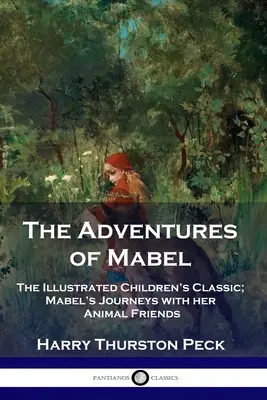 Mabel kalandjai (The Adventures of Mabel): Mabel utazásai állatbarátaival: A gyermekkönyvek illusztrált klasszikusa. - The Adventures of Mabel: The Illustrated Children's Classic; Mabel's Journeys with her Animal Friends