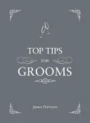 Top tippek vőlegényeknek - A meghívótól és a beszédtől a vőfélyig és a legénybúcsúig, a teljes esküvői útmutató - Top Tips for Grooms - From Invites and Speeches to the Best Man and the Stag Night, the Complete Wedding Guide