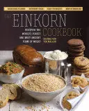 The Einkorn Cookbook: Fedezd fel a világ legtisztább és legősibb búzafajtáját: Ízletes íz - Tápanyagokban gazdag - Könnyen emészthető - Nem egészségre ártalmatlan. - The Einkorn Cookbook: Discover the World's Purest and Most Ancient Form of Wheat: Delicious Flavor - Nutrient-Rich - Easy to Digest - Non-Hy