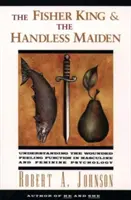 A halászkirály és a kéznélküli leány: A sebzett érzésfunkció megértése - The Fisher King and the Handless Maiden: Understanding the Wounded Feeling Functi