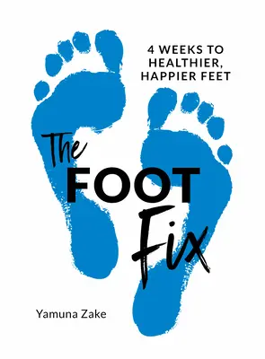 The Foot Fix: 4 hét az egészségesebb, boldogabb lábakért - The Foot Fix: 4 Weeks to Healthier, Happier Feet