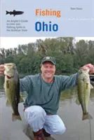 Fishing Ohio: Egy horgász kalauza több mint 200 horgászhelyhez a Buckeye államban - Fishing Ohio: An Angler's Guide to Over 200 Fishing Spots in the Buckeye State