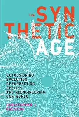 A szintetikus korszak: Az evolúció túltervezése, a fajok feltámasztása és világunk újratervezése - The Synthetic Age: Outdesigning Evolution, Resurrecting Species, and Reengineering Our World