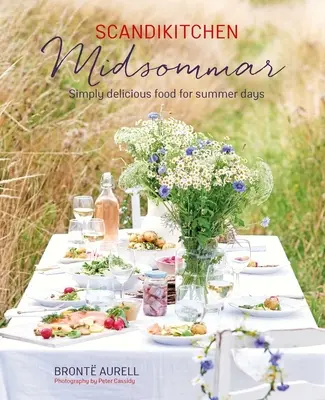 Scandikitchen: Midsommar: Egyszerűen finom ételek a nyári napokra - Scandikitchen: Midsommar: Simply Delicious Food for Summer Days