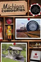 Michigani érdekességek: Különös karakterek, út menti furcsaságok és más rendhagyó dolgok, harmadik kiadás - Michigan Curiosities: Quirky Characters, Roadside Oddities & Other Offbeat Stuff, Third Edition