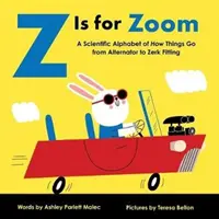 Z mint Zoom: A dolgok működésének tudományos ábécéje, a váltóáramú generátortól a dugattyúcsatlakozásig - Z Is for Zoom: A Scientific Alphabet of How Things Go, from Alternator to Zerk Fitting