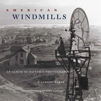 Amerikai szélmalmok: A Album of Historic Photographs: An Album of Historic Photographs - American Windmills: An Album of Historic Photographs