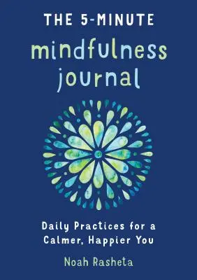 Az 5 perces mindfulness napló: Napi gyakorlatok a nyugodtabb, boldogabb énedért - The 5-Minute Mindfulness Journal: Daily Practices for a Calmer, Happier You