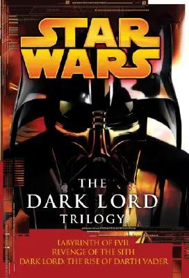 A Sötét Nagyúr-trilógia: Star Wars Legends: A Sith-ek bosszúja: A Sötét Nagyúr: A gonosz labirintusa: A Sith-ek bosszúja: A Sötét Nagyúr: Darth Vader felemelkedése - The Dark Lord Trilogy: Star Wars Legends: Labyrinth of Evil Revenge of the Sith Dark Lord: The Rise of Darth Vader