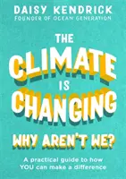 Az éghajlat változik, mi miért nem?: Gyakorlati útmutató arról, hogyan tehetsz különbséget - The Climate Is Changing, Why Aren't We?: A Practical Guide to How You Can Make a Difference