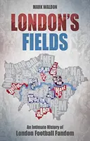 London's Fields: A londoni futballrajongás intim története - London's Fields: An Intimate History of London Football Fandom