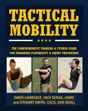 Taktikai mobilitás: Átfogó edzés- és fitneszkalauz a nagyobb teljesítményért és a sérülések megelőzéséért - Tactical Mobility: The Comprehensive Training & Fitness Guide for Increased Performance & Injury Prevention