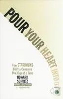 Pour Your Heart Into It: How Starbucks Built a Company One Cup at a Time (Öntsd bele a szíved: Hogyan épített a Starbucks egy céget egy csészével egy időben) - Pour Your Heart Into It: How Starbucks Built a Company One Cup at a Time