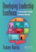 A vezetői kiválóság fejlesztése: Gyakorlati útmutató az új szakmai felügyelők számára - Developing Leadership Excellence: A Practice Guide for the New Professional Supervisor