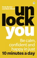 Unlock You - Legyen nyugodt, magabiztos és boldog mindössze napi 10 perc alatt - Unlock You - Be calm, confident and happy in just 10 minutes a day