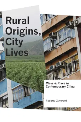 Vidéki eredet, városi élet: Osztály és hely a mai Kínában - Rural Origins, City Lives: Class and Place in Contemporary China