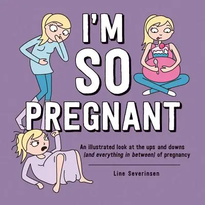 Annyira terhes vagyok: A terhesség hullámvölgyei és hullámvölgyei (és minden, ami a kettő között van) illusztrálva - I'm So Pregnant: An Illustrated Look at the Ups and Downs (and Everything in Between) of Pregnancy